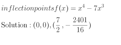 The inflection points of f(x)=x^4-7x^3 are (0,0),(7/2 ,-2401/16)